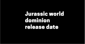 Jurassic world dominion release date