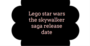 Lego star wars the skywalker saga release date