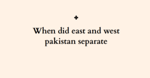 When did east and west pakistan separate