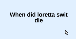 When did loretta swit die