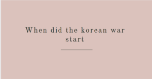 When did the korean war start