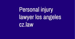 Personal injury lawyer los angeles cz.law